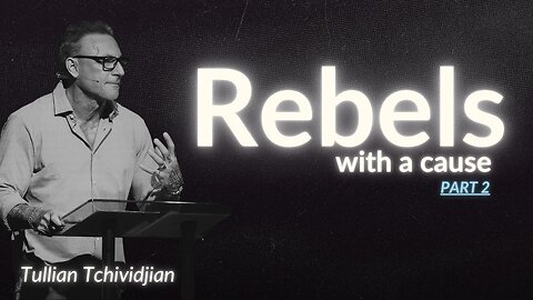 Rebels With a Cause, Part 2 | Tullian Tchividjian