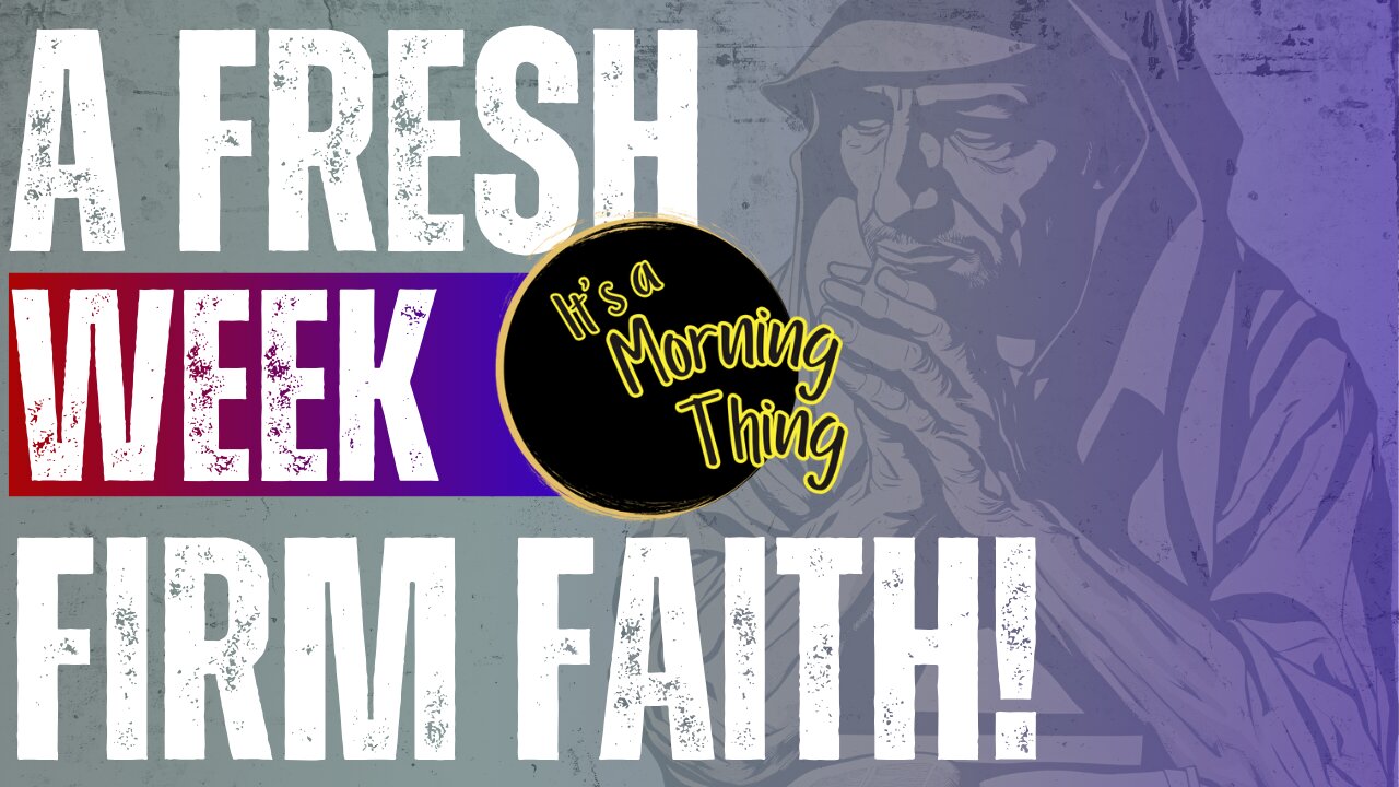 A Fresh Week - Firm Faith... The New Morning Norm - It's a Morning Thing