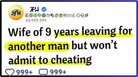 Wife of 9 years leaving for another man but won’t admit to cheating