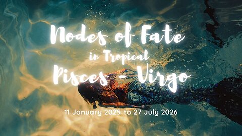The Nodes of Fate in Pisces-Virgo until 27 July 2026!