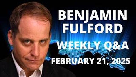 Benjamin Fulford Friday Q&A Video 02/21/2025