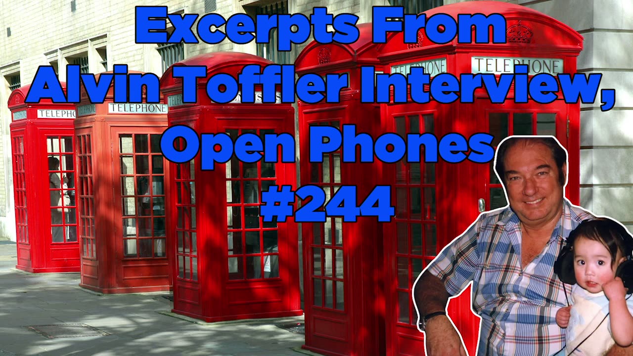 Excerpts from Alvin Toffler Interview. Open Phones #244 - Bill Cooper