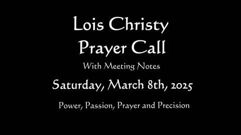 Lois Christy Prayer Group conference call for Saturday, March 8th, 2025