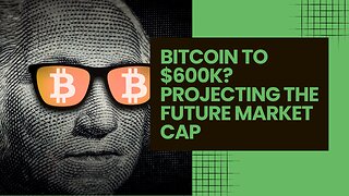 Bitcoin to $600K? Projecting the Future Market Cap