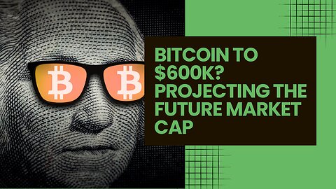 Bitcoin to $600K? Projecting the Future Market Cap