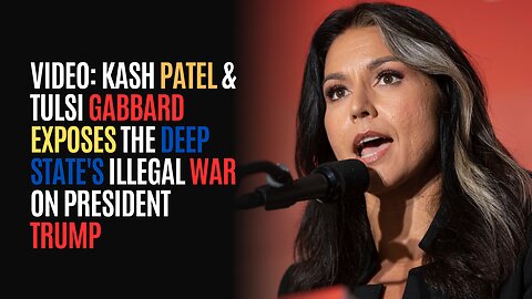 VIDEO: Kash Patel & Tulsi Gabbard Exposes The Deep State's Illegal War On President Trump