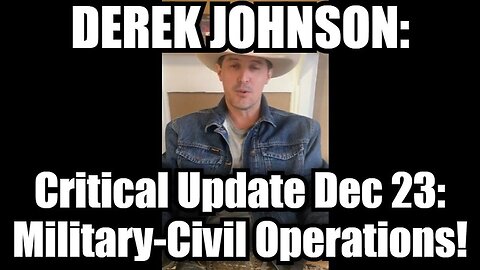 DEREK JOHNSON: Critical Update Dec 23: Military-Civil Operations!