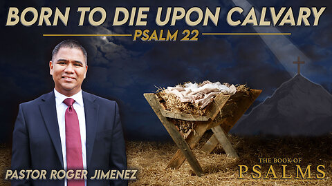 Born to Die Upon Calvary (Psalm 22) | Pastor Roger Jimenez