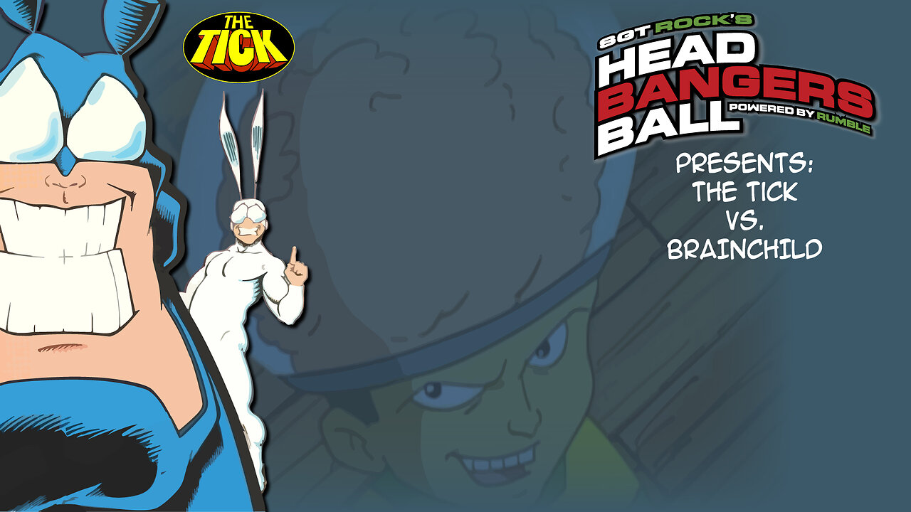 SGT Rock's Headbangers Ball presents: Season 1: Episode 9-The Tick vs. Brainchild