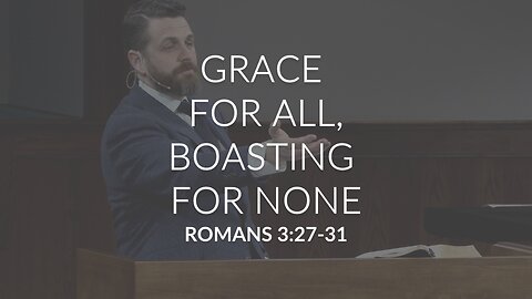 Grace For All, Boasting For None (Romans 3:27-31)