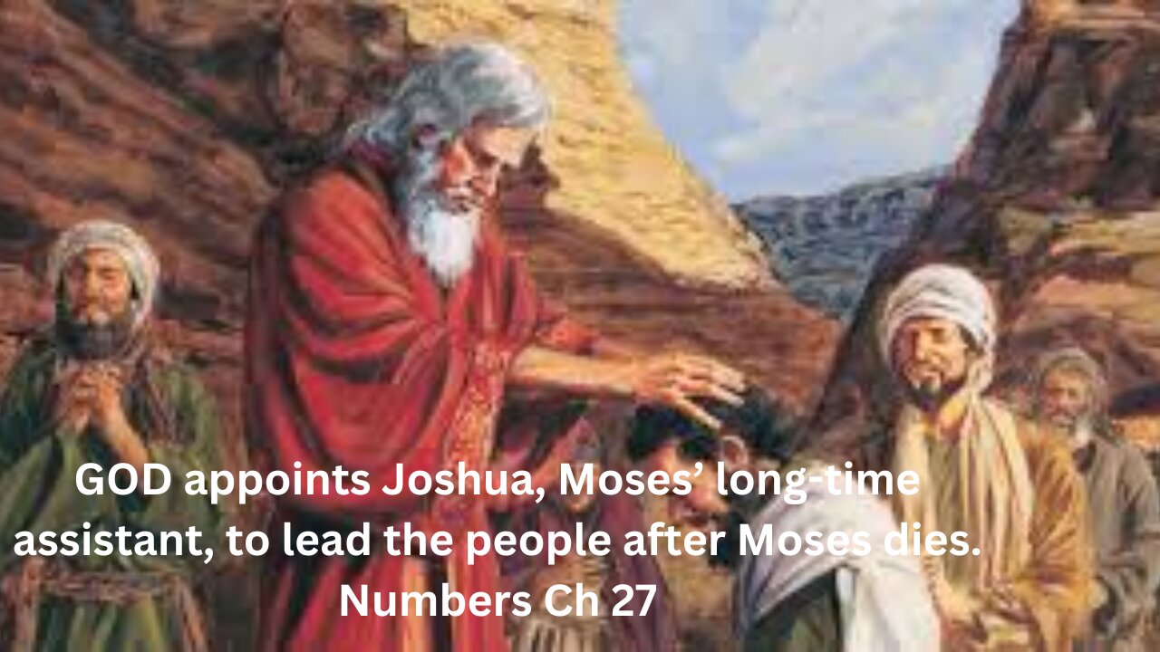 GOD appoints Joshua, Moses’ long-time assistant, to lead the people after Moses dies.