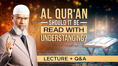 19. AL QUR'AN - SHOULD IT BE READ WITH UNDERSTANDING? | LECTURE + Q & A | DR ZAKIR NAIK