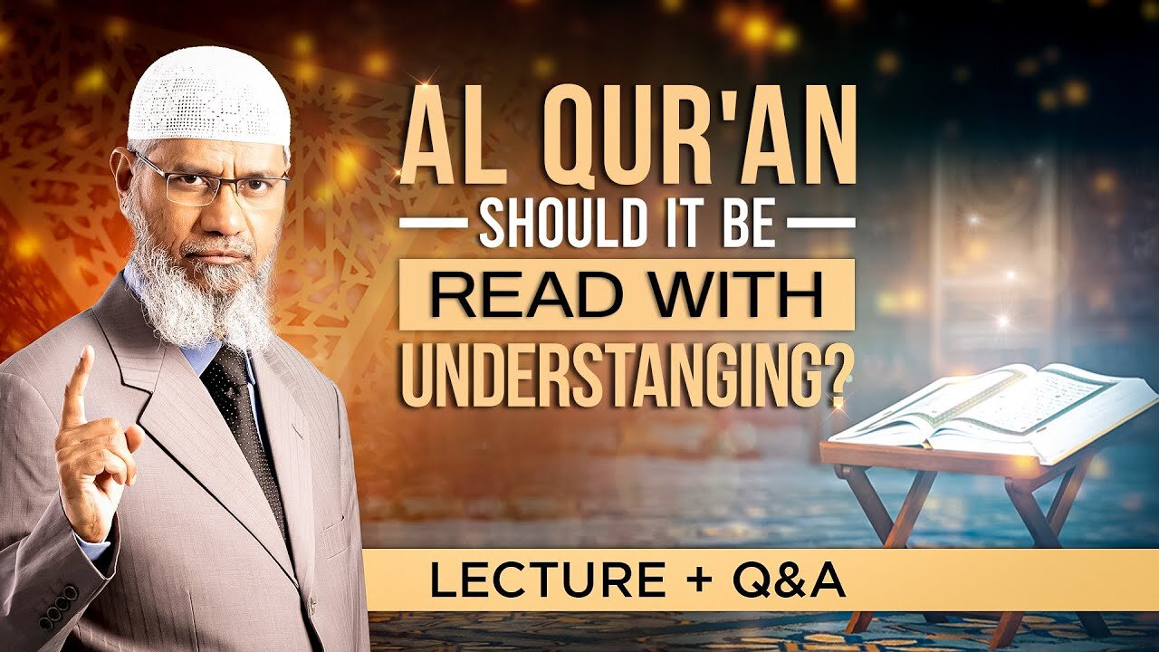 19. AL QUR'AN - SHOULD IT BE READ WITH UNDERSTANDING? | LECTURE + Q & A | DR ZAKIR NAIK