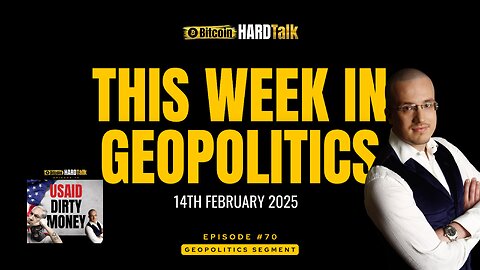This Week in Geopolitics (14th February 2025) | #BitcoinHardTalk Episode 70