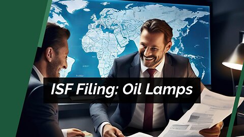 Demystifying ISF: When to File for Oil Lamps and Accessories