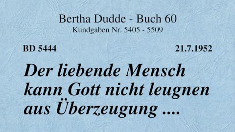 BD 5444 - DER LIEBENDE MENSCH KANN GOTT NICHT LEUGNEN AUS ÜBERZEUGUNG ....