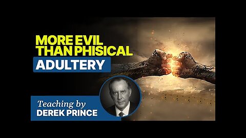 Derek Prince - Spiritual Adultery Is More Evil Than Physical Adultery