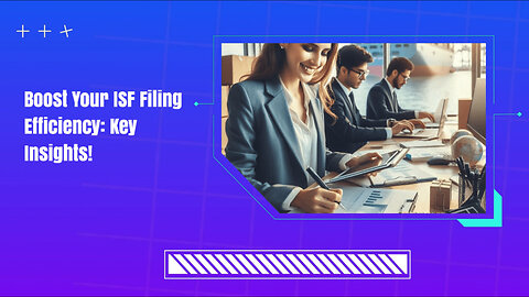 Unlocking Import Success: The Crucial Role of ISF Bonds in Customs Filing