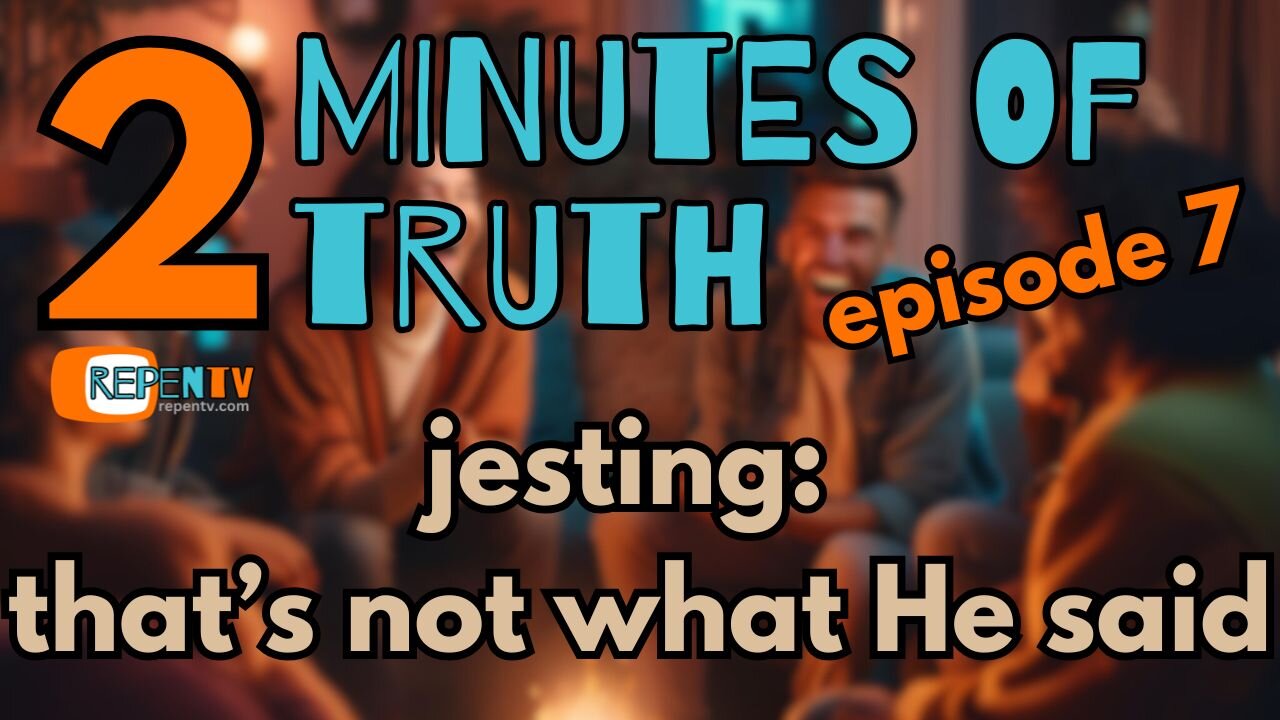 2 Minutes of Truth Ep 8 - Jesting: That's not what He said