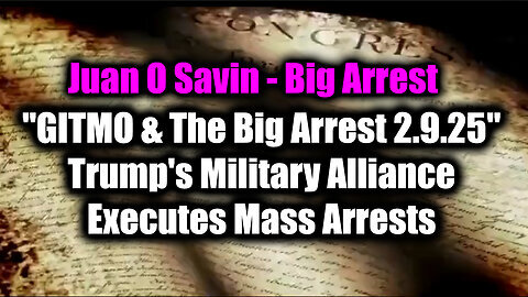 Juan O Savin 'GITMO & The Big Arrest 2.9.25' - Trump's Military Alliance Executes Mass Arrests