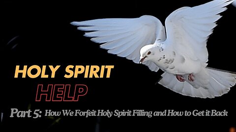 Holy Spirit Help - part 5: How We Forfeit Holy Spirit Filling and How to Get it Back