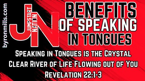 Jumpstart Nation with Byron and Rhea Mills SPEAKING IN TONGUES: The Pure River of Life Flowing out of You - Revelation 22:1-3, John 7:37-39