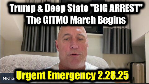 Michael Jaco: Trump & Deep State "BIG ARREST" 2.28.25, The GITMO March Begins