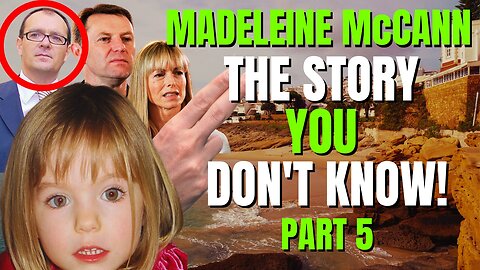 The Disappearance of Madeleine McCann | The Hidden Truth | Part 5