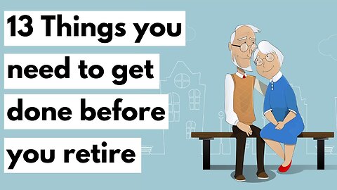 13 Things you need to do before you retire