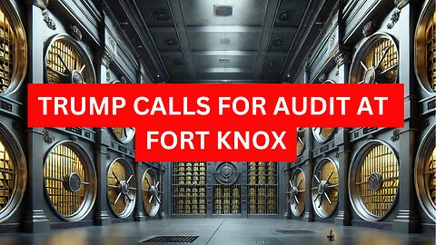 Where's the GOLD? Trump Calls for Audit at Ft. Knox