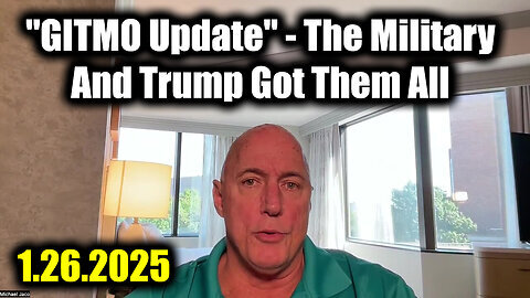 Michael Jaco 'GITMO Update 1.26.25' - The Military And Trump Got Them All