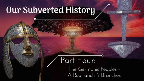 [Part 4.1] Conspiracy? - Our Subverted History - The Germanic Peoples - A Root and its Branches