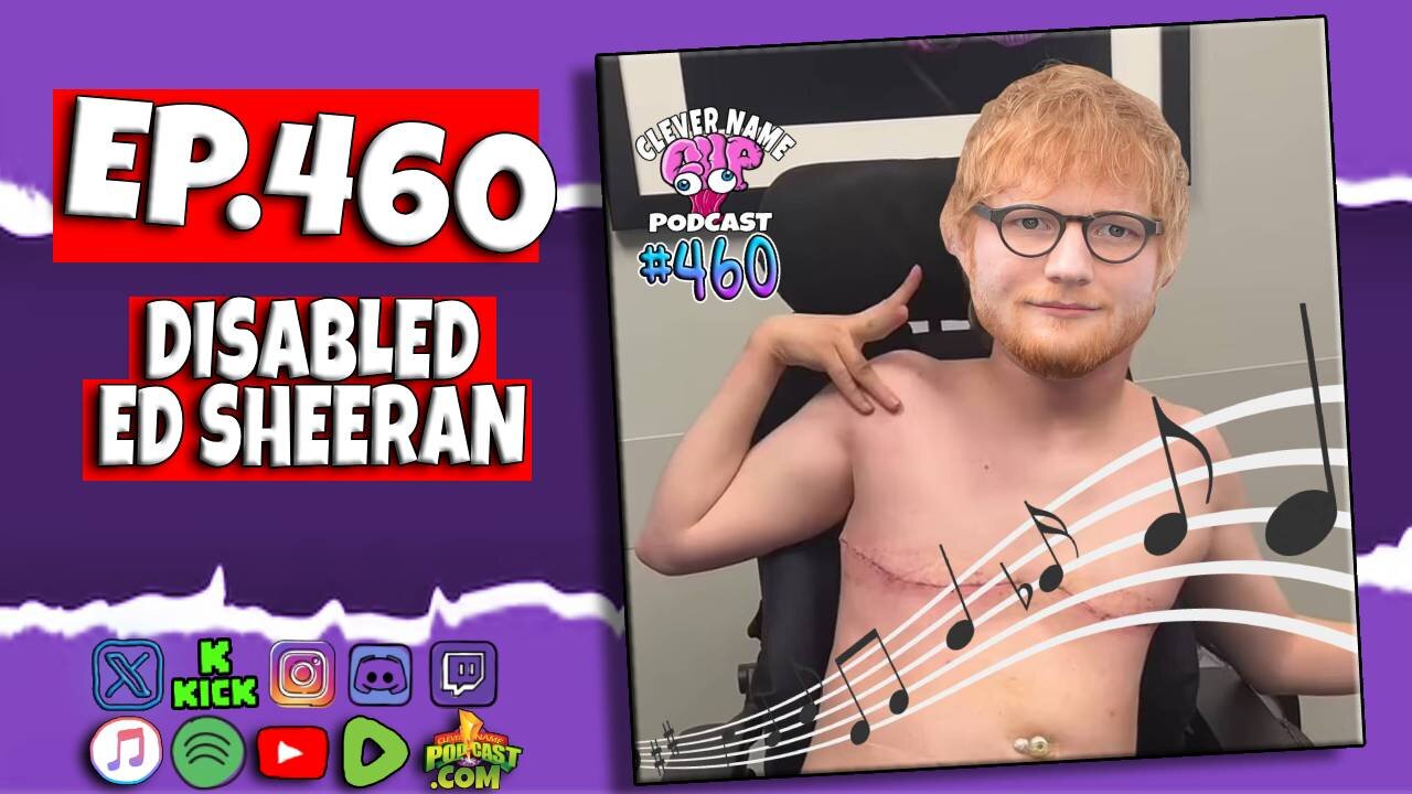 Disabled Ed Sheeran - Clever Name Podcast #460