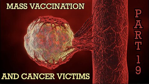 MASS VACCINATION AND CANCER VICTIMS PART 19