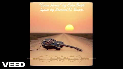 "Come Home" by Echo Drift, with lyrics by Samuel E. Burns