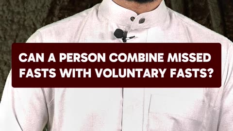 Can you combine missed fasts with voluntary fasts?