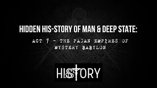 Hidden His-Story of Man & Deep State: Act 7 - The Pagan Empires of Mystery Babylon