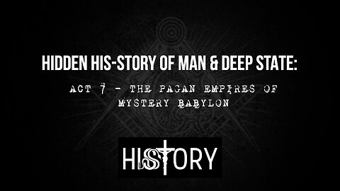 Hidden His-Story of Man & Deep State: Act 7 - The Pagan Empires of Mystery Babylon