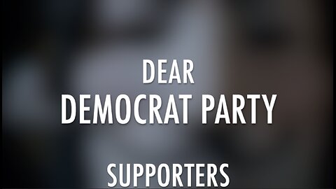 DEAR DEMOCRAT PARTY SUPPORTERS