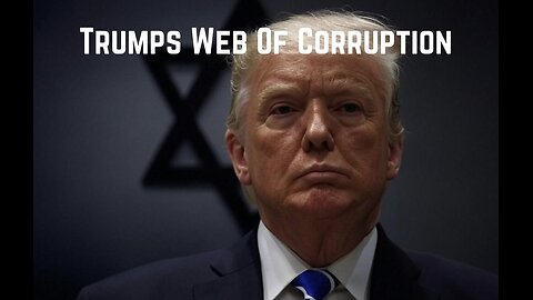 Trumps Web of Corruption by 7SEES