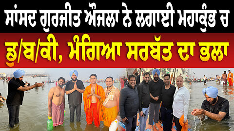 ਸਾਂਸਦ ਗੁਰਜੀਤ ਔਜਲਾ ਨੇ ਲਗਾਈ ਮਹਾਕੁੰਭ ਚ ਡੁਬਕੀ, ਮੰਗਿਆ ਸਰਬੱਤ ਦਾ ਭਲਾ