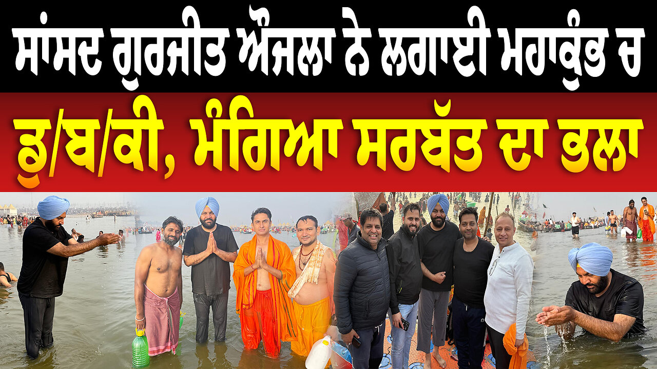 ਸਾਂਸਦ ਗੁਰਜੀਤ ਔਜਲਾ ਨੇ ਲਗਾਈ ਮਹਾਕੁੰਭ ਚ ਡੁਬਕੀ, ਮੰਗਿਆ ਸਰਬੱਤ ਦਾ ਭਲਾ