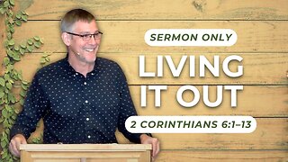 Living it Out — 2 Corinthians 6:1–13 (Sermon Only)