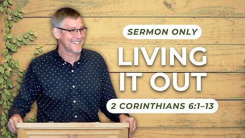 Living it Out — 2 Corinthians 6:1–13 (Sermon Only)