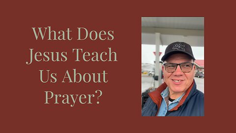 What Does Jesus Teach Us About Prayer?