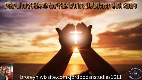 Dead In Trespasses & Sins, But now, Quickened With Christ