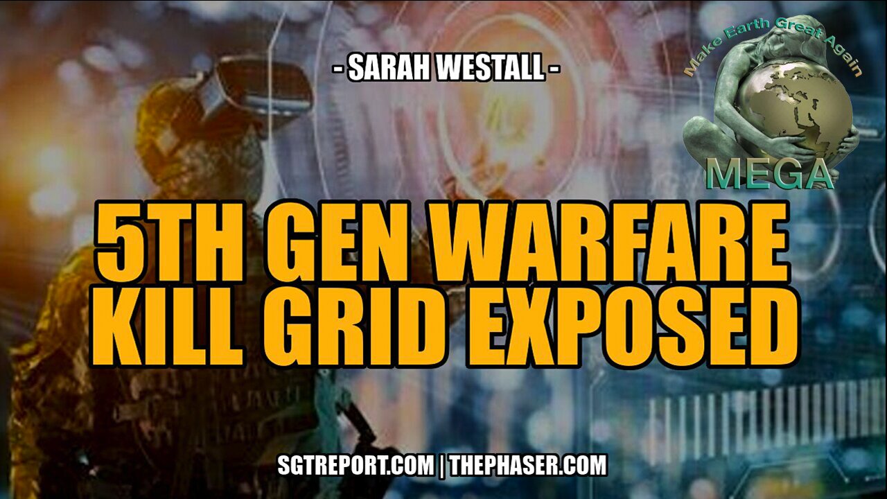 5TH GEN WARFARE KILL GRID & EVIL AGENDAS EXPOSED -- SARAH WESTALL