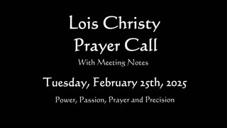 Lois Christy Prayer Group conference call for Tuesday, February 25th, 2025