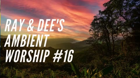 Ray & Dee's Ambient Worship Ep #16