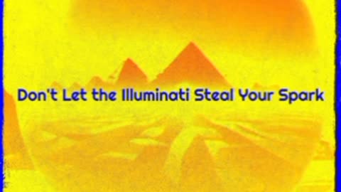 Don't Let The Illuminati Steal Your Spark